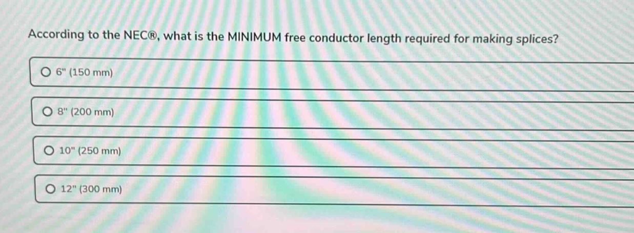 according to the nec®, what is the minimum free conductor length required for making splices? 6\ (150 mm) 8\ (200 mm) 10\ (250 mm) 12\ (300 mm)