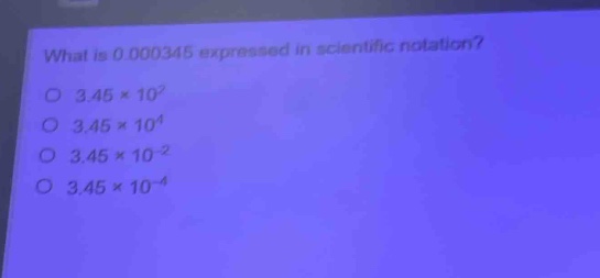 what is 0.000345 expressed in scientific notation?\n3.45×10²\n3.45×10⁴\n3.45×10⁻²\n3.45×10⁻⁴