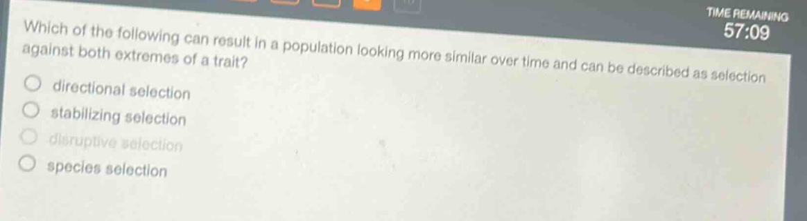 which of the following can result in a population looking more similar over time and can be described as selection against both extremes of a trait?\n directional selection\n stabilizing selection\n disruptive selection\n species selection