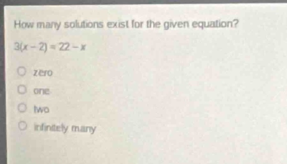 how many solutions exist for the given equation? 3(x - 2) = 22 - x zero one two infinitely many
