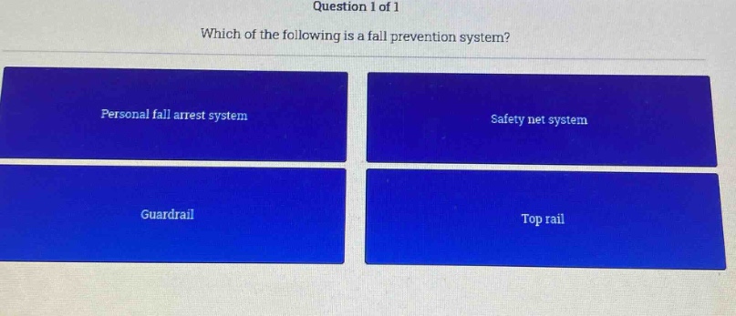 question 1 of 1 which of the following is a fall prevention system? personal fall arrest system safety net system guardrail top rail
