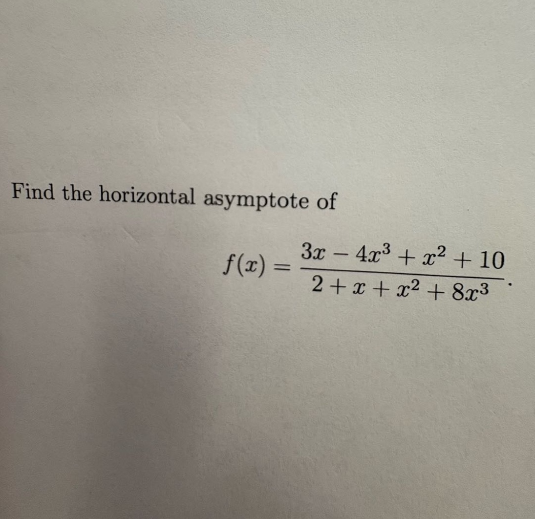 find the horizontal asymptote of f(x) = (3x - 4x^3 + x^2 + 10)/(2 + x + x^2 + 8x^3).