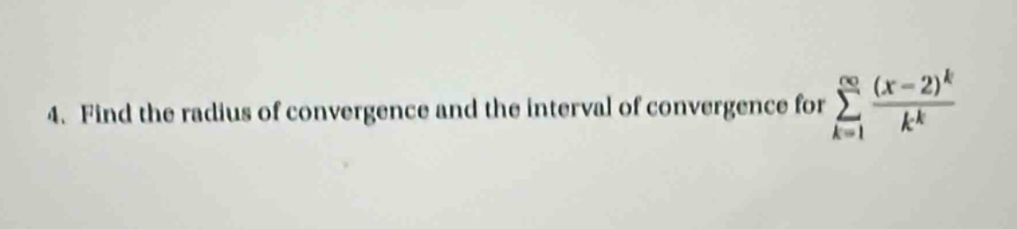 4. find the radius of convergence and the interval of convergence for ∑_{k = 1}^∞ (x - 2)^k / k^k