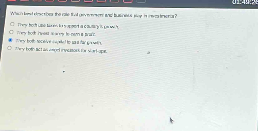 which best describes the role that government and business play in investments? they both use taxes to support a countrys growth. they both invest money to earn a profit. they both receive capital to use for growth. they both act as angel investors for start - ups.