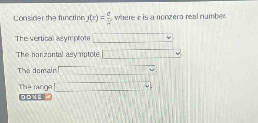consider the function f(x) = c/x, where c is a nonzero real number. the vertical asymptote. the horizontal asymptote. the domain. the range. done