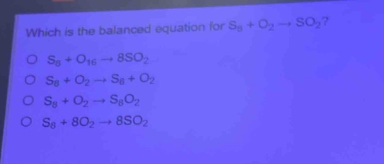 which is the balanced equation for s₈ + o₂ → so₂?\no s₈ + o₁₆ → 8so₂\no s₈ + o₂ → s₈ + o₂\no s₈ + o₂ → s₈o₂\no s₈ + 8o₂ → 8so₂