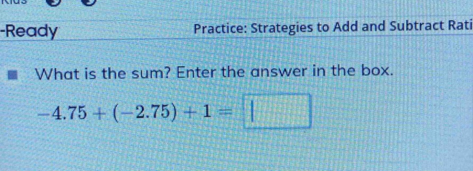 what is the sum? enter the answer in the box. -4.75 + (-2.75) + 1 =