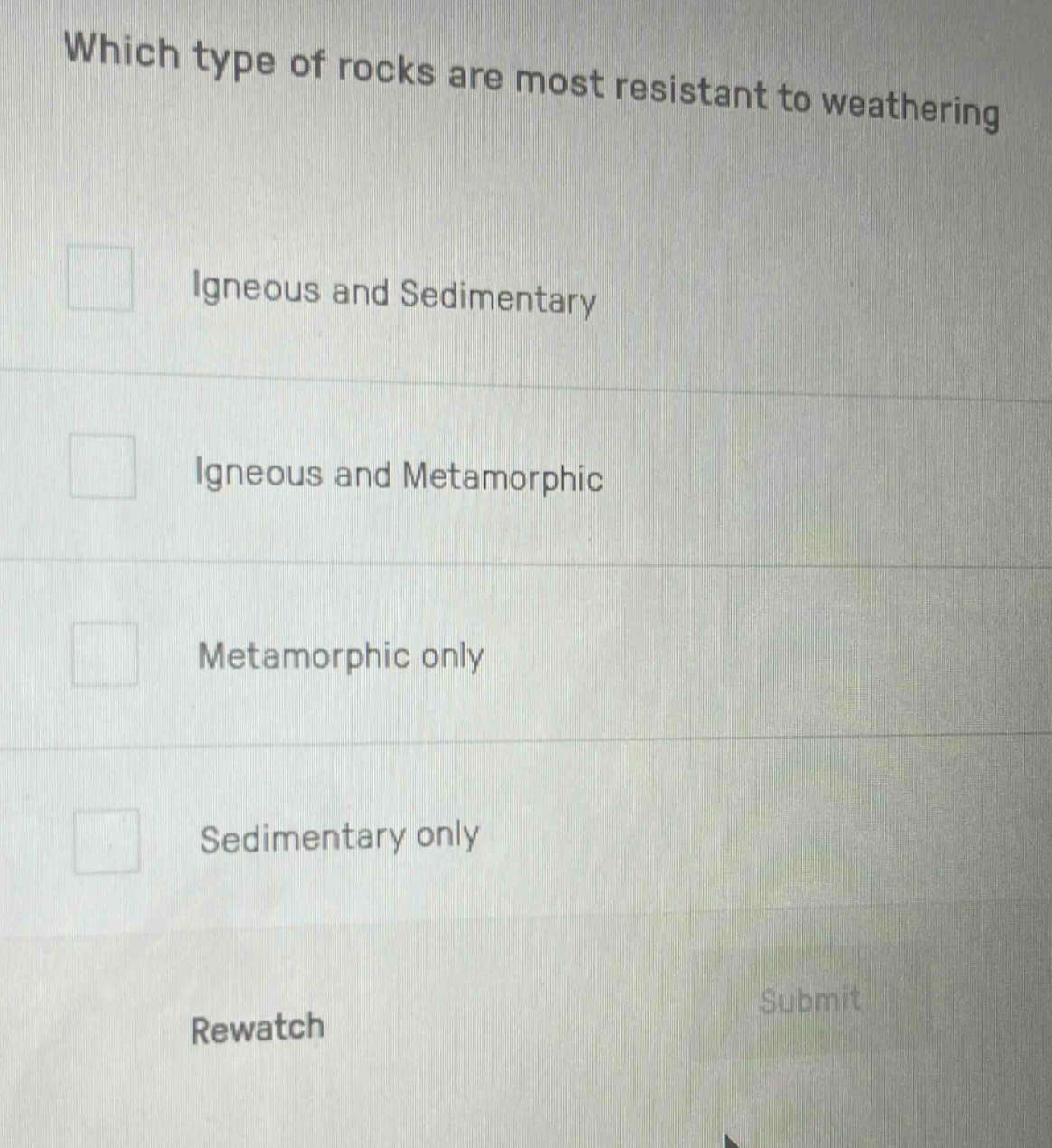 which type of rocks are most resistant to weathering igneous and sedimentary igneous and metamorphic metamorphic only sedimentary only rewatch submit