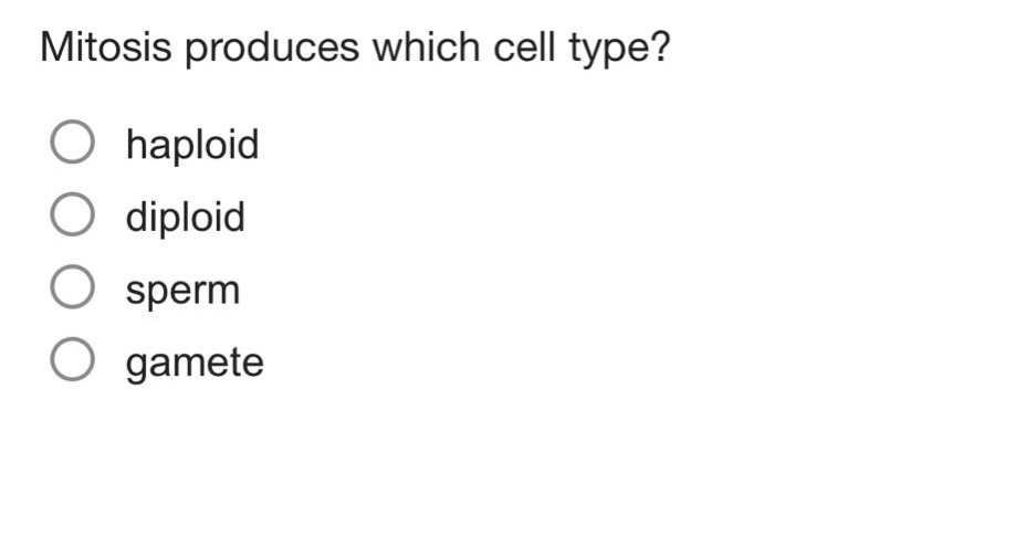 mitosis produces which cell type?\nhaploid\ndiploid\nsperm\ngamete