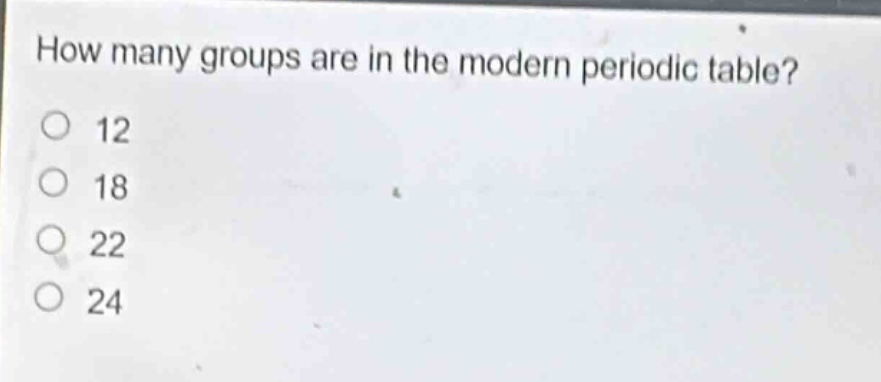 how many groups are in the modern periodic table?\n12\n18\n22\n24