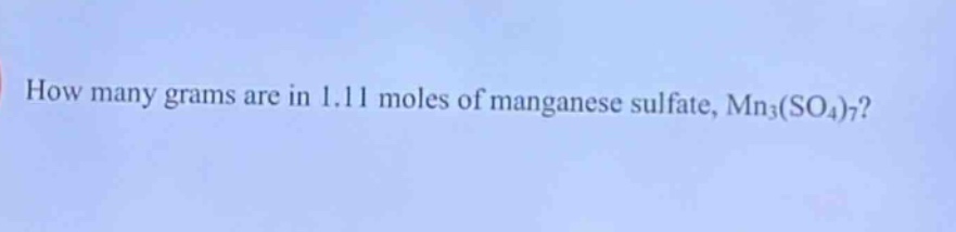how many grams are in 1.11 moles of manganese sulfate, mn3(so4)7?