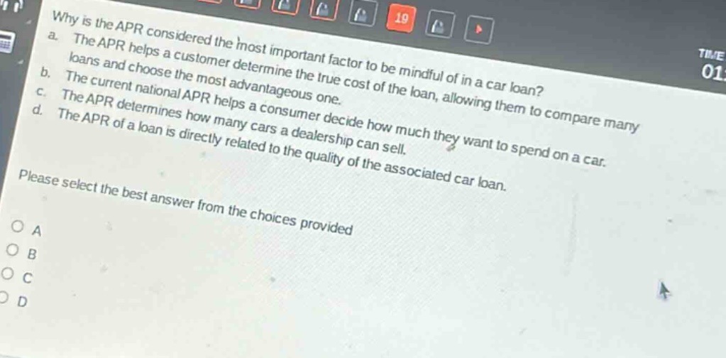 why is the apr considered the most important factor to be mindful of in a car loan? a. the apr helps a customer determine the true cost of the loan, allowing them to compare many loans and choose the most advantageous one. b. the current national apr helps a consumer decide how much they want to spend on a car. c. the apr determines how many cars a dealership can sell. d. the apr of a loan is directly related to the quality of the associated car loan. please select the best answer from the choices provided