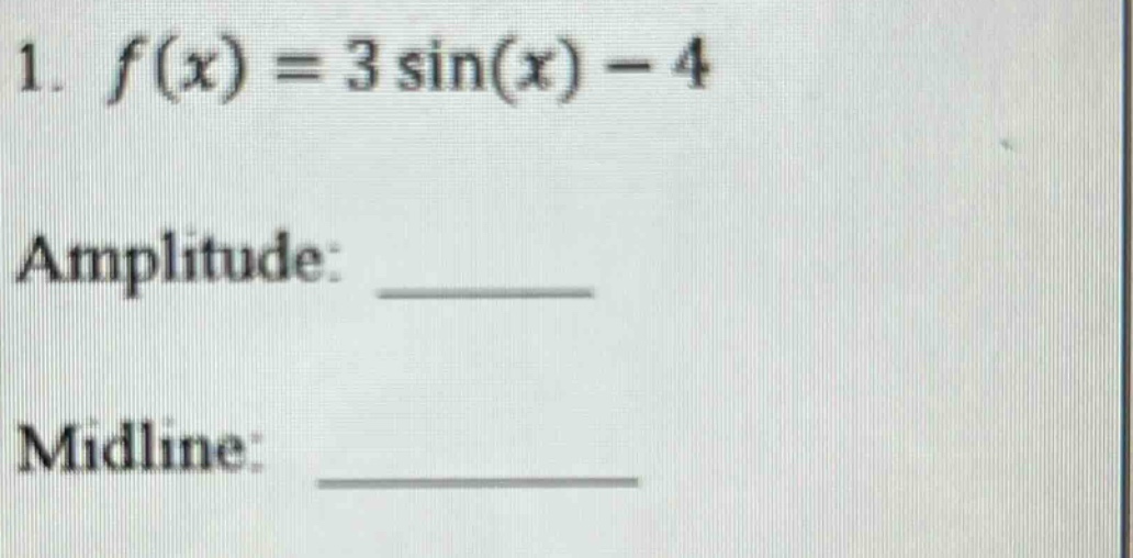 1. f(x) = 3 sin(x) - 4\namplitude: ______\nmidline: ______