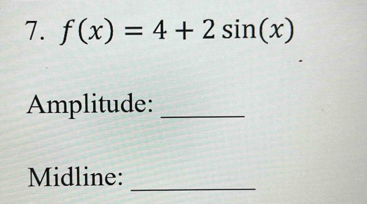 7. f(x)=4 + 2sin(x)\namplitude: ____\nmidline: ____