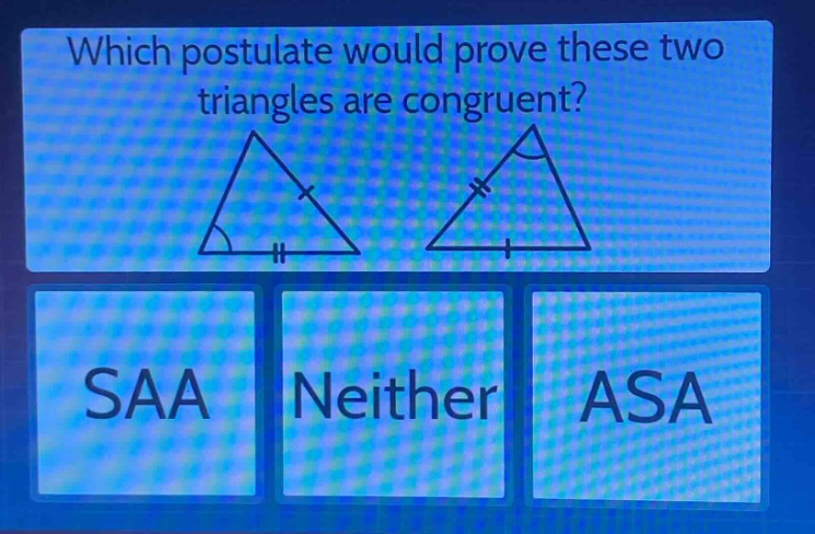 which postulate would prove these two triangles are congruent? saa neither asa