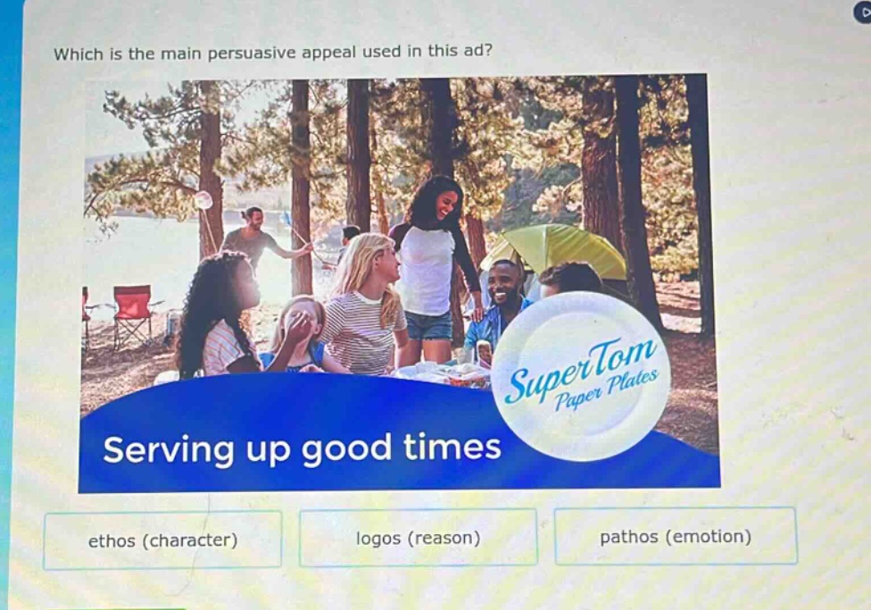 which is the main persuasive appeal used in this ad? serving up good times ethos (character) logos (reason) pathos (emotion)