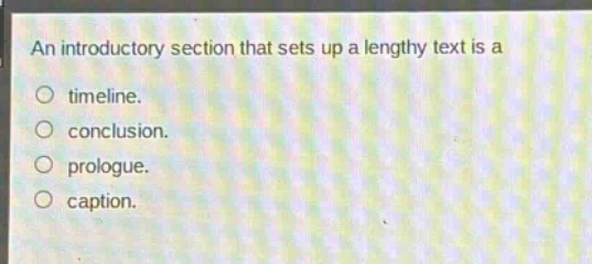 an introductory section that sets up a lengthy text is a\ntimeline.\nconclusion.\nprologue.\ncaption.
