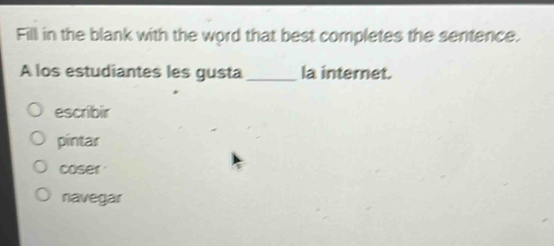 fill in the blank with the word that best completes the sentence. a los estudiantes les gusta ______ la internet. escribir pintar coser navegar