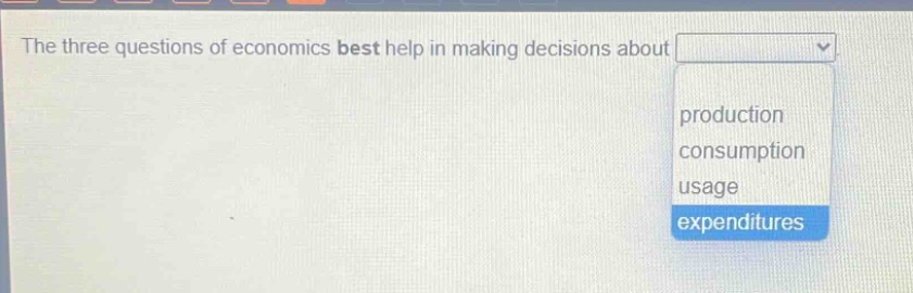 the three questions of economics best help in making decisions about production consumption usage expenditures