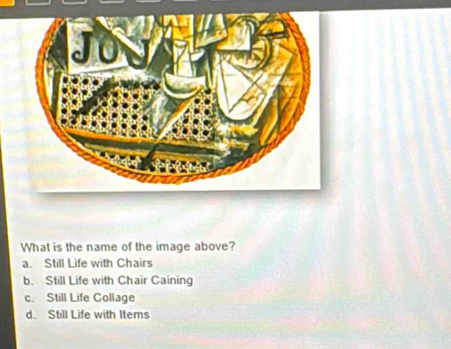 what is the name of the image above? a. still life with chairs b. still life with chair caining c. still life collage d. still life with items