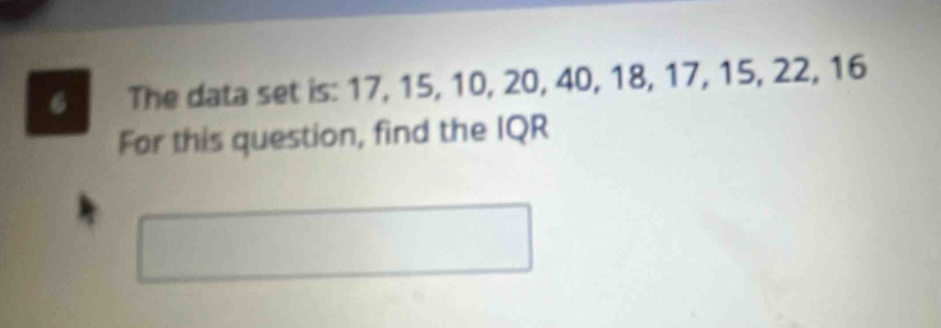 the data set is: 17, 15, 10, 20, 40, 18, 17, 15, 22, 16 for this question, find the iqr