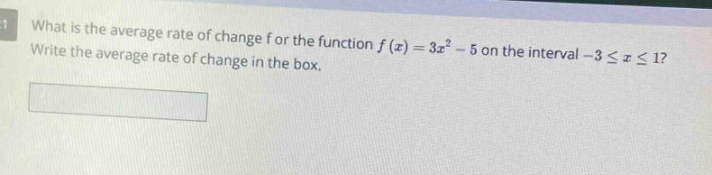 what is the average rate of change for the function f(x)=3x² - 5 on the interval -3≤x≤1? write the average rate of change in the box.