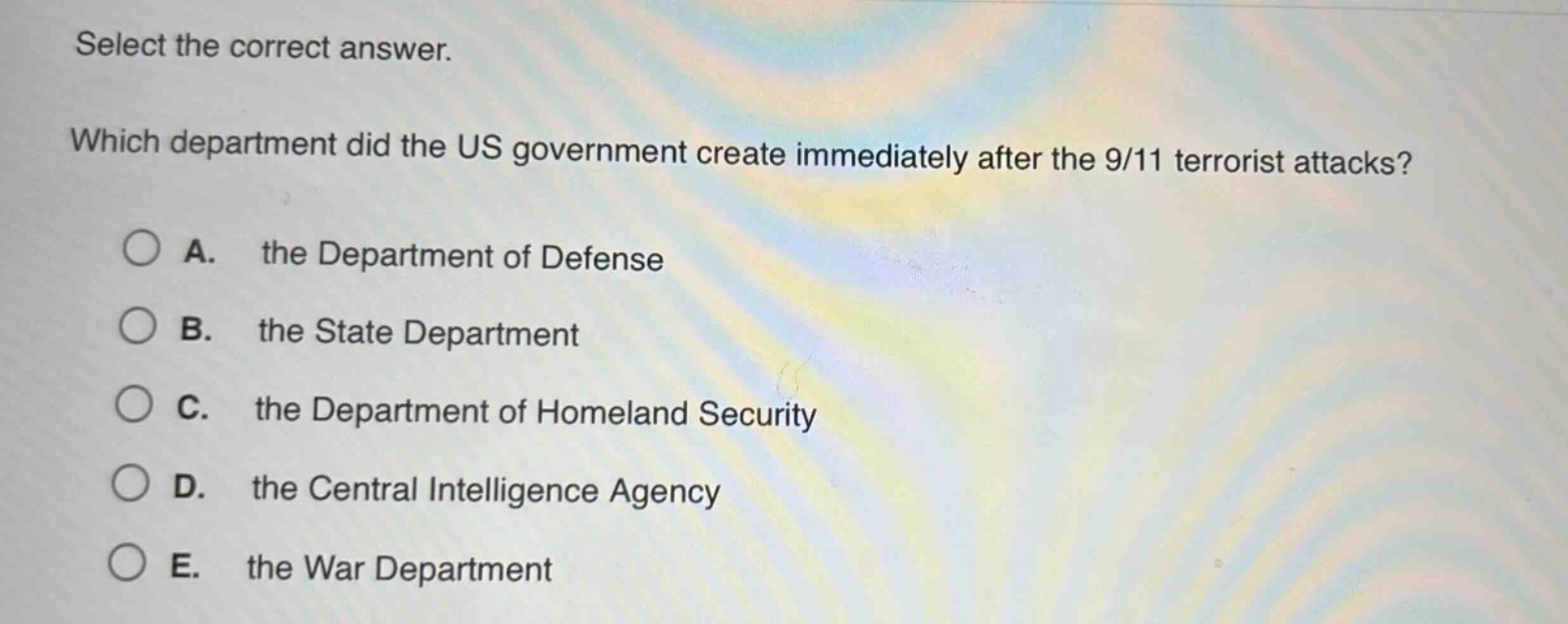 select the correct answer. which department did the us government create immediately after the 9/11 terrorist attacks? a. the department of defense b. the state department c. the department of homeland security d. the central intelligence agency e. the war department