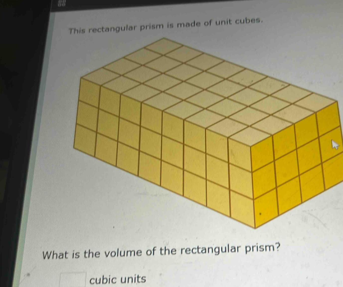 this rectangular prism is made of unit cubes. what is the volume of the rectangular prism? cubic units