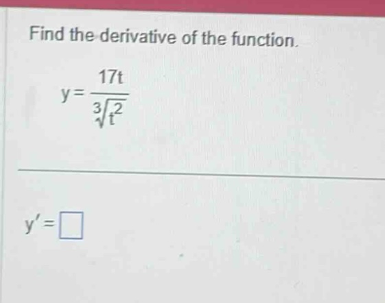find the derivative of the function. y = 17t / (t ^ (2/3)) y = □