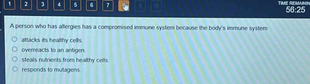 a person who has allergies has a compromised immune system because the bodys immune system attacks its healthy cells. overreacts to an antigen. steals nutrients from healthy cells. responds to mutagens.