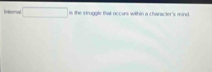 internal is the struggle that occurs within a characters mind.