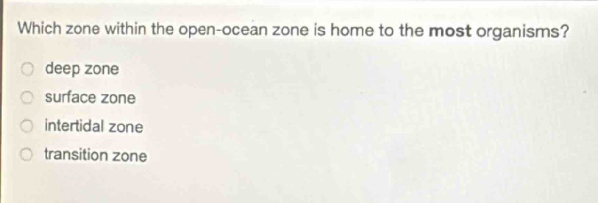 which zone within the open - ocean zone is home to the most organisms?\ndeep zone\nsurface zone\nintertidal zone\ntransition zone