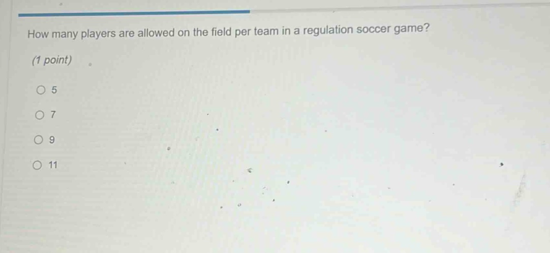 how many players are allowed on the field per team in a regulation soccer game? (1 point) o 5 o 7 o 9 o 11