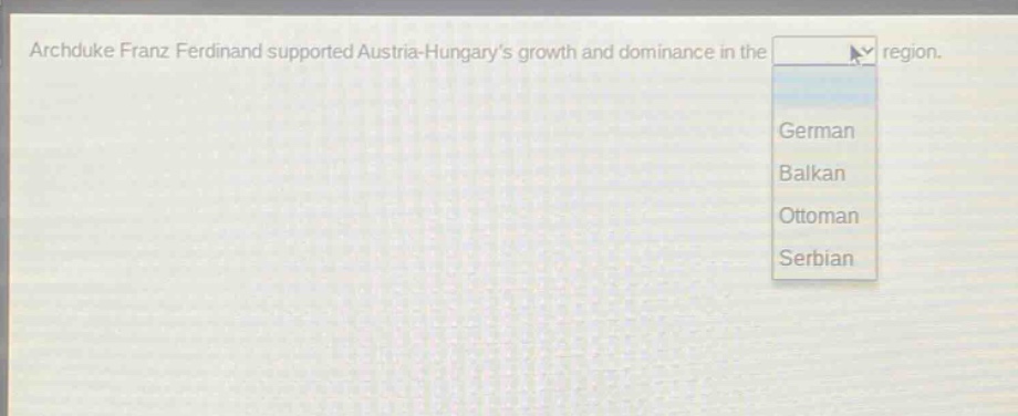 archduke franz ferdinand supported austria - hungarys growth and dominance in the region. german balkan ottoman serbian