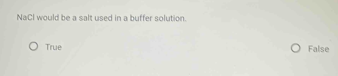 nacl would be a salt used in a buffer solution. true false
