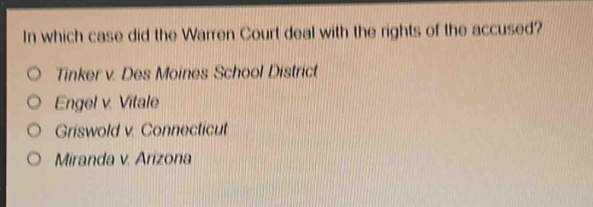 in which case did the warren court deal with the rights of the accused?\no tinker v. des moines school district\no engel v. vitale\no griswold v. connecticut\no miranda v. arizona