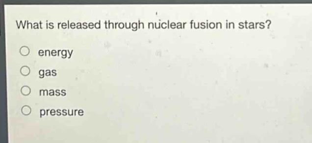 what is released through nuclear fusion in stars?\nenergy\ngas\nmass\npressure