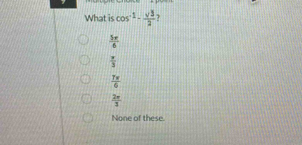 what is cos⁻¹ - √3/2? 5π/6 π/3 7π/6 2π/3 none of these.