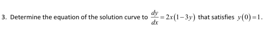 3. determine the equation of the solution curve to dy/dx = 2x(1 - 3y) that satisfies y(0)=1.
