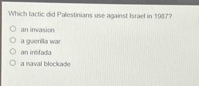 which tactic did palestinians use against israel in 1987?\no an invasion\no a guerilla war\no an intifada\no a naval blockade
