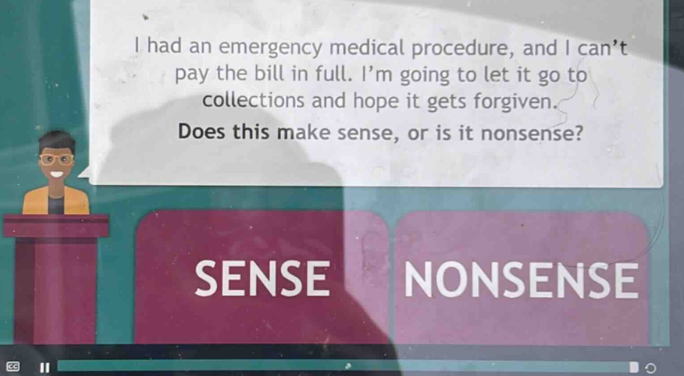 i had an emergency medical procedure, and i can’t pay the bill in full. i’m going to let it go to collections and hope it gets forgiven. does this make sense, or is it nonsense?