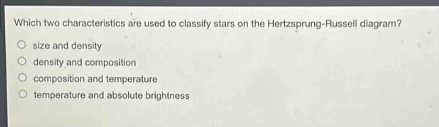 which two characteristics are used to classify stars on the hertzsprung - russell diagram? size and density density and composition composition and temperature temperature and absolute brightness