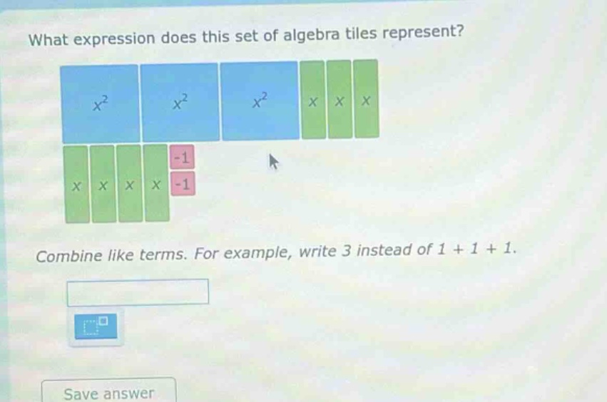 what expression does this set of algebra tiles represent? combine like terms. for example, write 3 instead of 1 + 1 + 1.