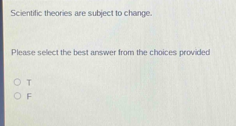 scientific theories are subject to change. please select the best answer from the choices provided o t o f