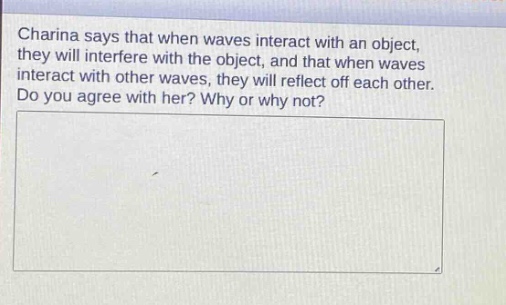charina says that when waves interact with an object, they will interfere with the object, and that when waves interact with other waves, they will reflect off each other. do you agree with her? why or why not?
