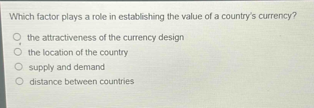 which factor plays a role in establishing the value of a countrys currency? the attractiveness of the currency design the location of the country supply and demand distance between countries