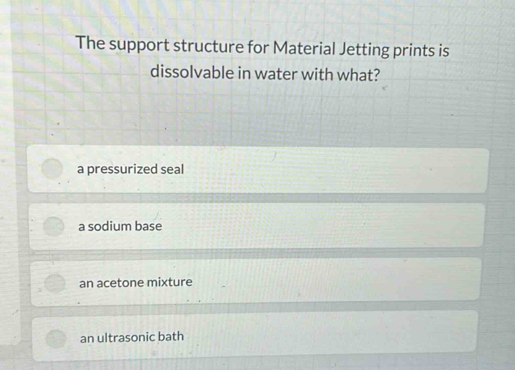 the support structure for material jetting prints is dissolvable in water with what? a pressurized seal a sodium base an acetone mixture an ultrasonic bath