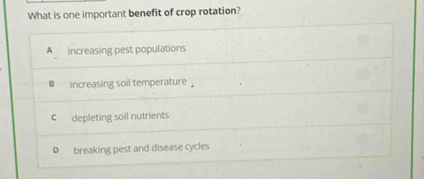 what is one important benefit of crop rotation? a increasing pest populations b increasing soil temperature c depleting soil nutrients d breaking pest and disease cycles