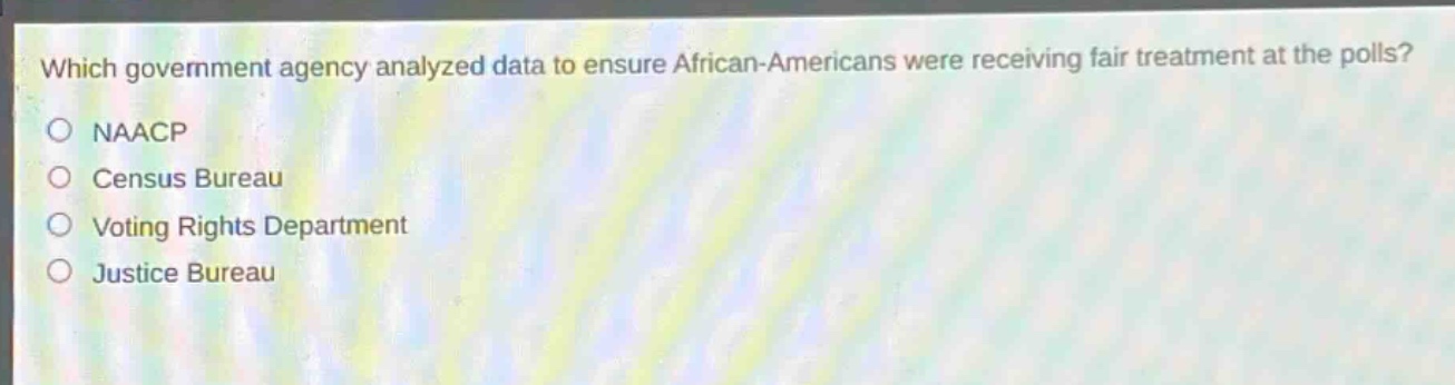 which government agency analyzed data to ensure african - americans were receiving fair treatment at the polls?\nnaacp\ncensus bureau\nvoting rights department\njustice bureau