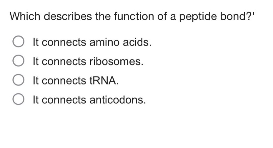 which describes the function of a peptide bond? it connects amino acids. it connects ribosomes. it connects trna. it connects anticodons.